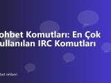 Sohbet Komutları: En Çok Kullanılan IRC Komutları